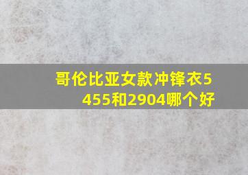 哥伦比亚女款冲锋衣5455和2904哪个好