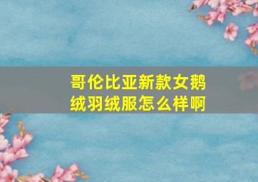 哥伦比亚新款女鹅绒羽绒服怎么样啊