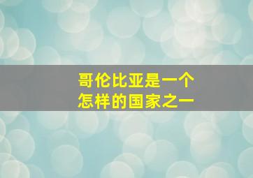 哥伦比亚是一个怎样的国家之一