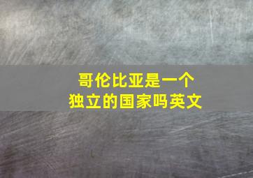 哥伦比亚是一个独立的国家吗英文