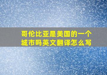 哥伦比亚是美国的一个城市吗英文翻译怎么写