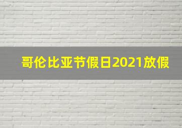 哥伦比亚节假日2021放假