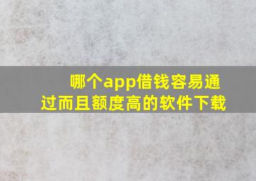 哪个app借钱容易通过而且额度高的软件下载