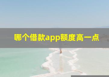 哪个借款app额度高一点