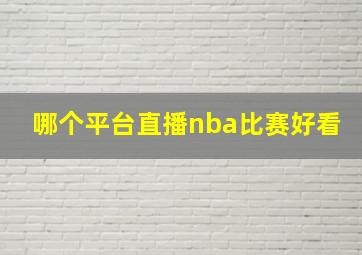 哪个平台直播nba比赛好看