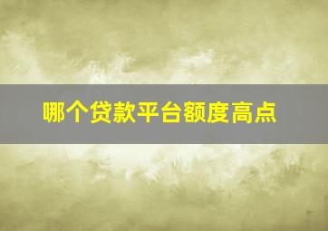 哪个贷款平台额度高点