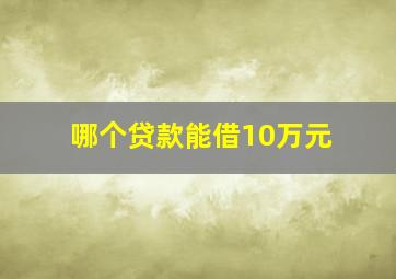 哪个贷款能借10万元