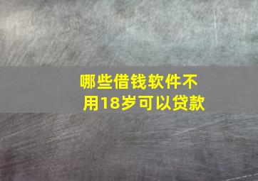 哪些借钱软件不用18岁可以贷款