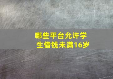 哪些平台允许学生借钱未满16岁