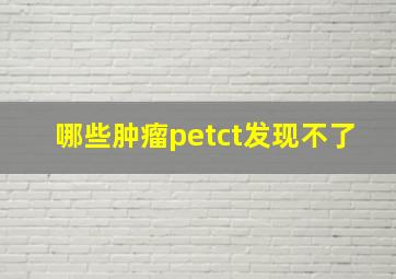 哪些肿瘤petct发现不了