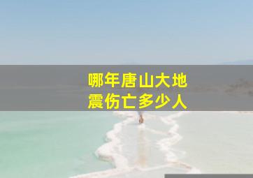 哪年唐山大地震伤亡多少人