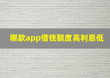 哪款app借钱额度高利息低