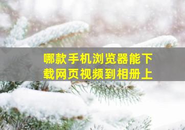 哪款手机浏览器能下载网页视频到相册上