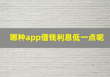 哪种app借钱利息低一点呢