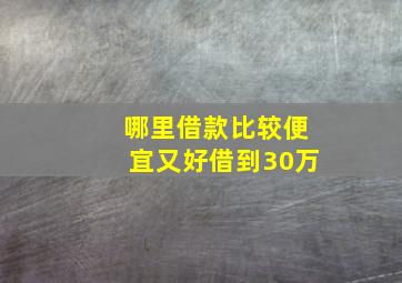 哪里借款比较便宜又好借到30万