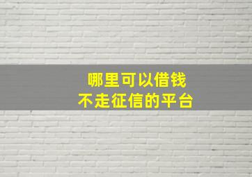 哪里可以借钱不走征信的平台