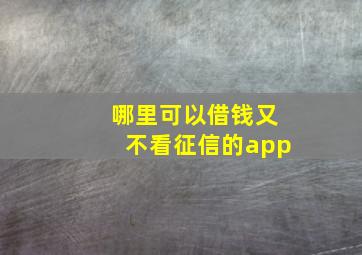 哪里可以借钱又不看征信的app