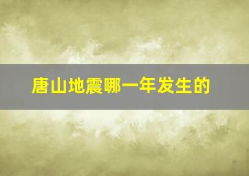 唐山地震哪一年发生的