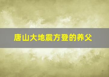 唐山大地震方登的养父