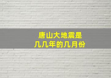 唐山大地震是几几年的几月份