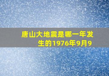 唐山大地震是哪一年发生的1976年9月9