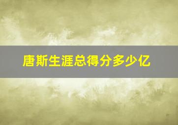 唐斯生涯总得分多少亿