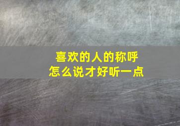 喜欢的人的称呼怎么说才好听一点