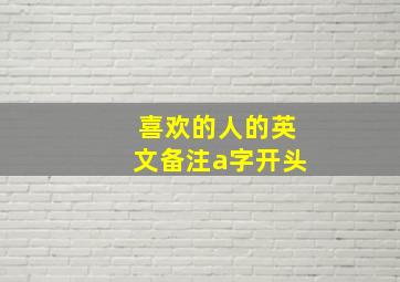 喜欢的人的英文备注a字开头