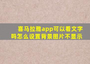 喜马拉雅app可以看文字吗怎么设置背景图片不显示