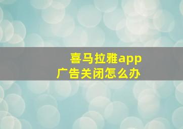 喜马拉雅app广告关闭怎么办