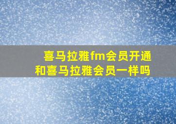 喜马拉雅fm会员开通和喜马拉雅会员一样吗