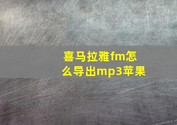 喜马拉雅fm怎么导出mp3苹果