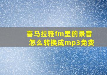 喜马拉雅fm里的录音怎么转换成mp3免费