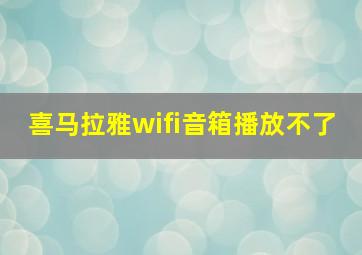 喜马拉雅wifi音箱播放不了