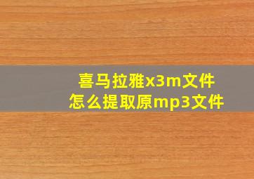 喜马拉雅x3m文件怎么提取原mp3文件