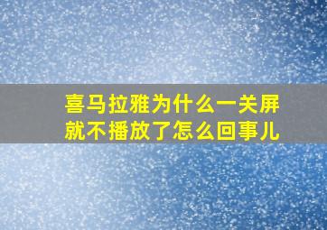 喜马拉雅为什么一关屏就不播放了怎么回事儿