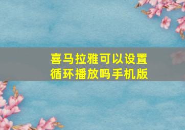 喜马拉雅可以设置循环播放吗手机版