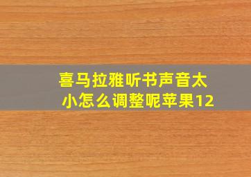 喜马拉雅听书声音太小怎么调整呢苹果12