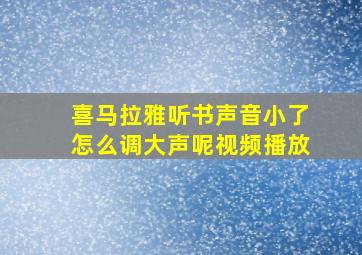 喜马拉雅听书声音小了怎么调大声呢视频播放