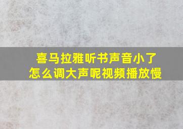 喜马拉雅听书声音小了怎么调大声呢视频播放慢