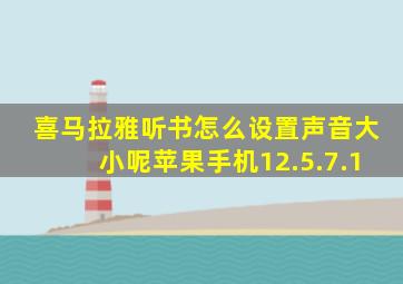 喜马拉雅听书怎么设置声音大小呢苹果手机12.5.7.1