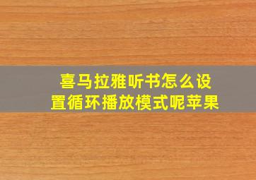 喜马拉雅听书怎么设置循环播放模式呢苹果