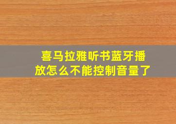 喜马拉雅听书蓝牙播放怎么不能控制音量了