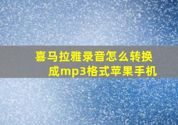 喜马拉雅录音怎么转换成mp3格式苹果手机