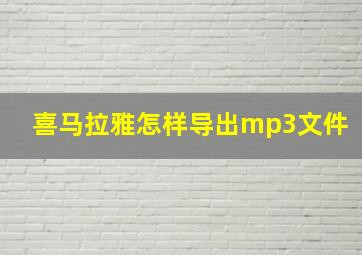 喜马拉雅怎样导出mp3文件