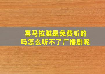 喜马拉雅是免费听的吗怎么听不了广播剧呢