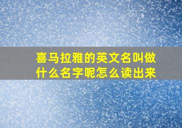 喜马拉雅的英文名叫做什么名字呢怎么读出来