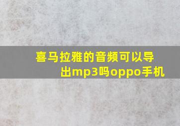 喜马拉雅的音频可以导出mp3吗oppo手机