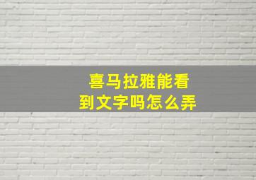 喜马拉雅能看到文字吗怎么弄