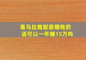 喜马拉雅配音赚钱的话可以一年赚15万吗